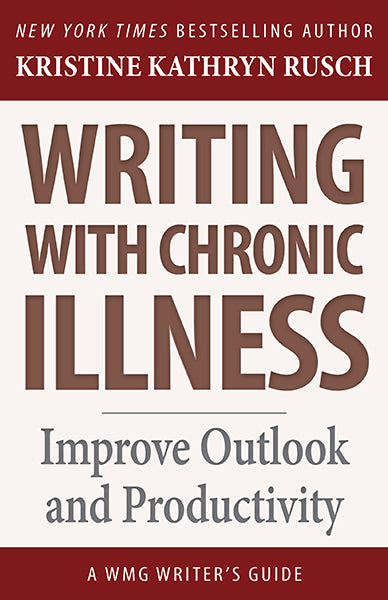 Writing with Chronic Illness: A WMG Writer’s Guide by Kristine Kathryn Rusch