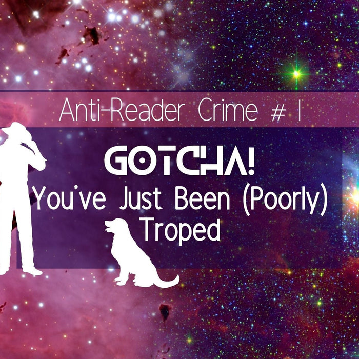 Gotcha! You've Just Been (Poorly) Troped | Anti-Reader Crime #1
