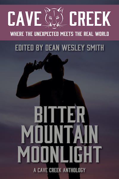 Bitter Mountain Moonlight: A Cave Creek Anthology edited by Dean Wesley Smith