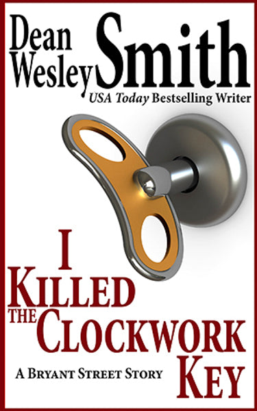 I Killed the Clockwork Key by Dean Wesley Smith