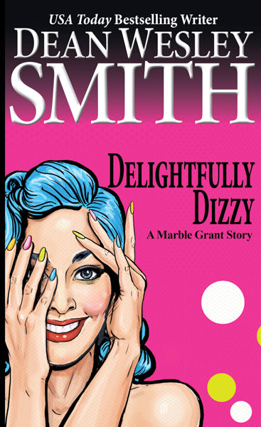 Delightfully Dizzy: A Marble Grant Story by Dean Wesley Smith