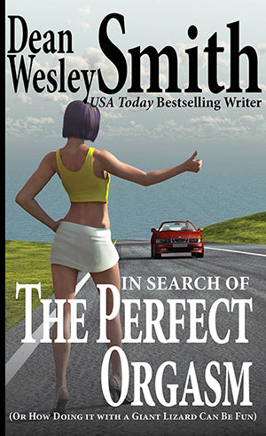 In Search of the Perfect Orgasm or How Doing It with a Giant Lizard Can Be Fun by Dean Wesley Smith