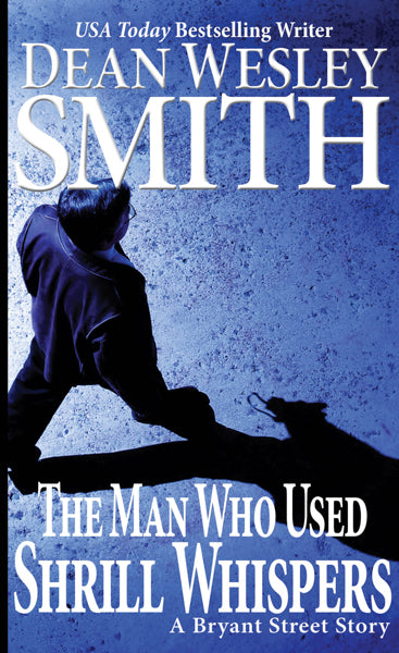 The Man Who Used Shrill Whispers: A Bryant Street Story by Dean Wesley Smith