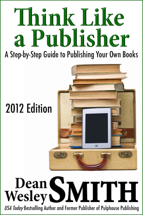 Think Like A Publisher: A Step-By Step Guide to Publishing Your Own Books by Dean Wesley Smith