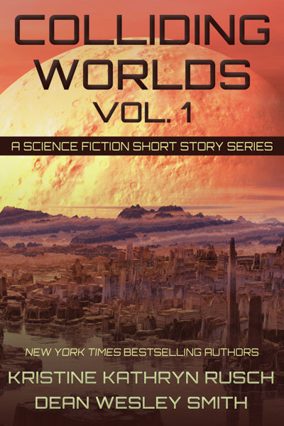 Colliding Worlds, Vol. 1: A Science Fiction Short Story Series by Kristine Kathryn Rusch and Dean Wesley Smith