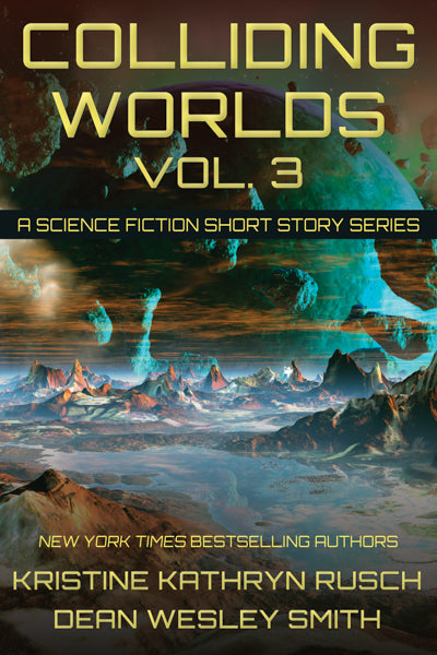 Colliding Worlds, Vol. 3: A Science Fiction Short Story Series by Kristine Kathryn Rusch and Dean Wesley Smith
