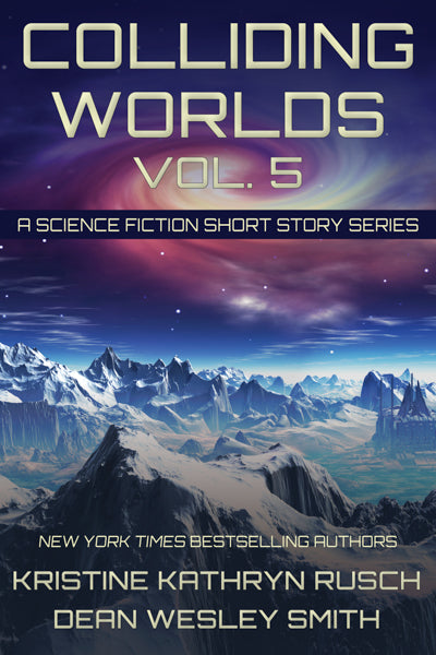 Colliding Worlds, Vol. 5: A Science Fiction Short Story Series by Kristine Kathryn Rusch and Dean Wesley Smith
