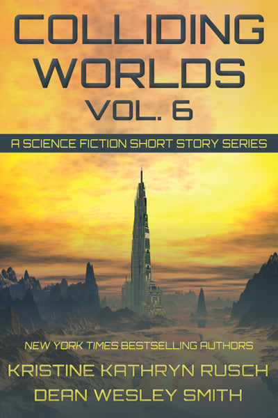 Colliding Worlds, Vol. 6: A Science Fiction Short Story Series by Kristine Kathryn Rusch and Dean Wesley Smith