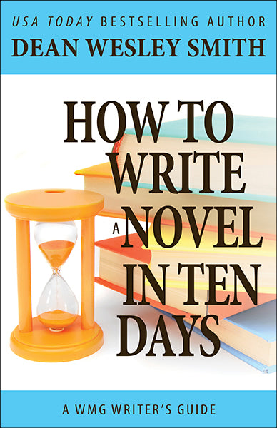 How to Write a Novel in Ten Days: A WMG Writer's Guide by Dean Wesley Smith