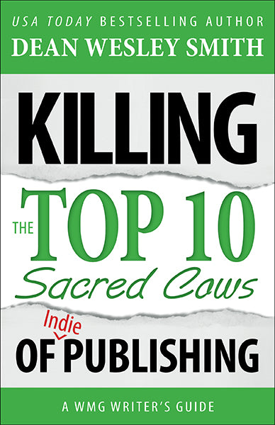 Killing the Top 10 Sacred Cows of Indie Publishing: A WMG Writer’s Guide by Dean Wesley Smith