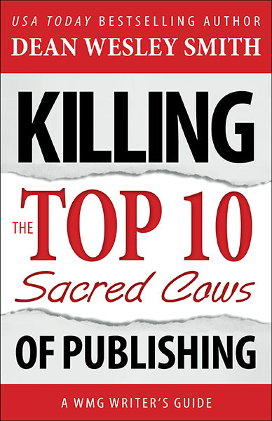 Killing the Top Ten Sacred Cows of Publishing: A WMG Writer’s Guide by Dean Wesley Smith