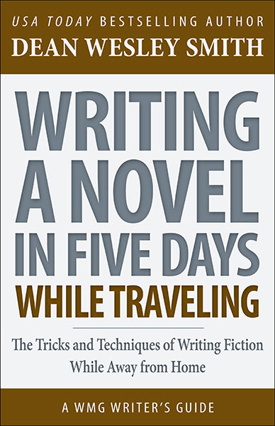 Writing a Novel in Five Days While Traveling: A WMG Writer's Guide by Dean Wesley Smith