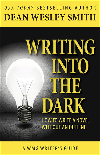 Writing into the Dark: A WMG Writer's Guide by Dean Wesley Smith